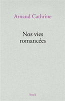 Arnaud Cathrine Nos vies romancées