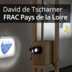 David De Tscharner - Fantasmagorie - FRAC Pays de la Loire